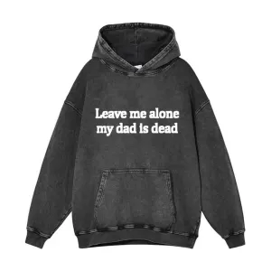 Vintage Washed Leave Me Alone My Dad is Dead Hoodie